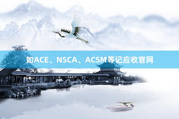 如ACE、NSCA、ACSM等记应收官网