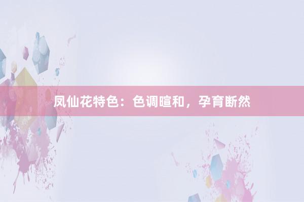 凤仙花特色：色调暄和，孕育断然