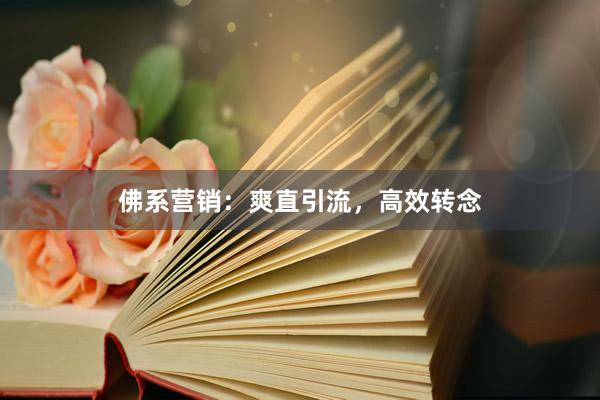 佛系营销：爽直引流，高效转念